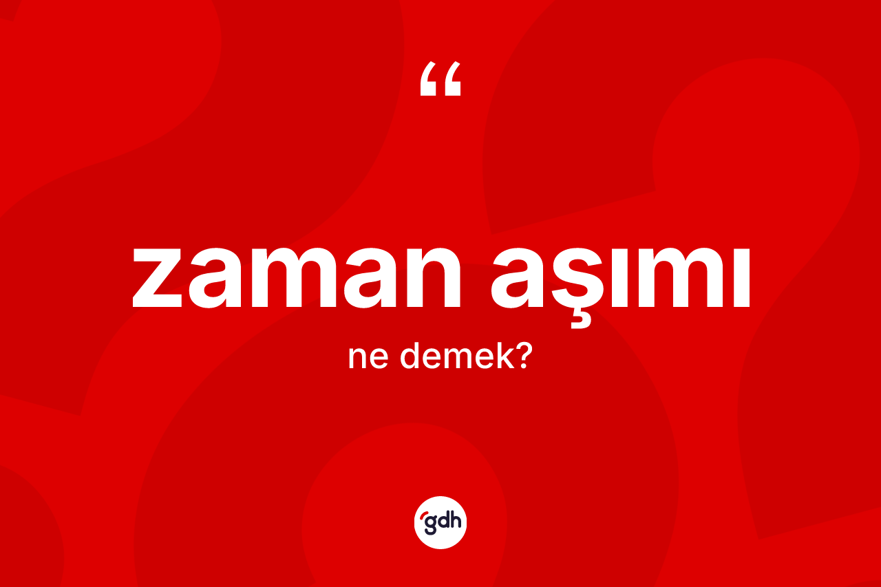 Zaman aşımı kelimesi ne demek? Zaman aşımının TDK'ya göre anlamı nedir?