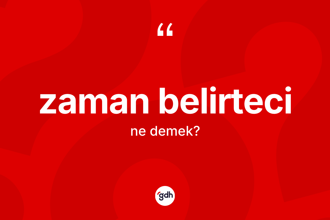 Zaman belirteci kelimesinin anlamı nedir? Zaman belirtecinin kısaca tanımı nedir?