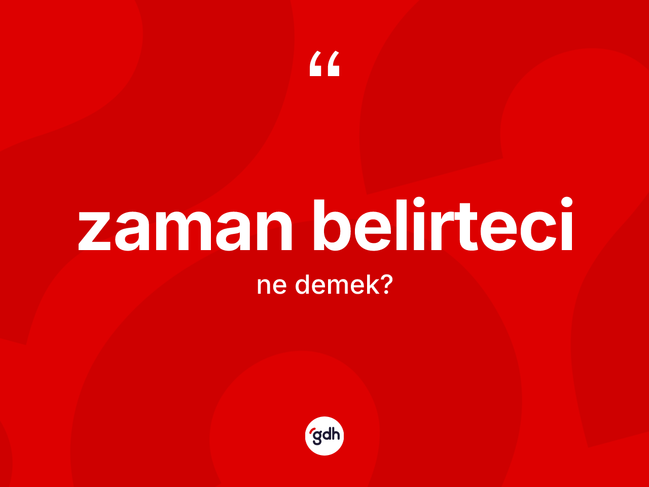 Zaman belirteci kelimesinin anlamı nedir? Zaman belirtecinin kısaca tanımı nedir?