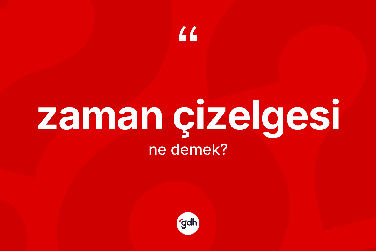 Zaman çizelgesi kelimesi ne demek? Zaman çizelgesinin sözlükteki anlamı nedir?