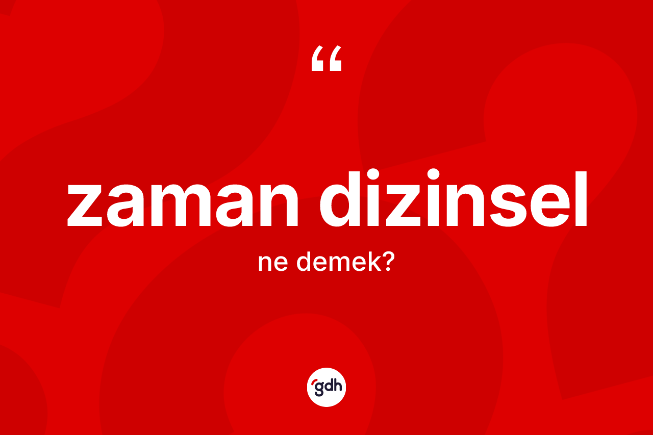 Zaman dizinsel ne anlama gelir? Zaman dizinselin TDK'ya göre anlamı nedir?