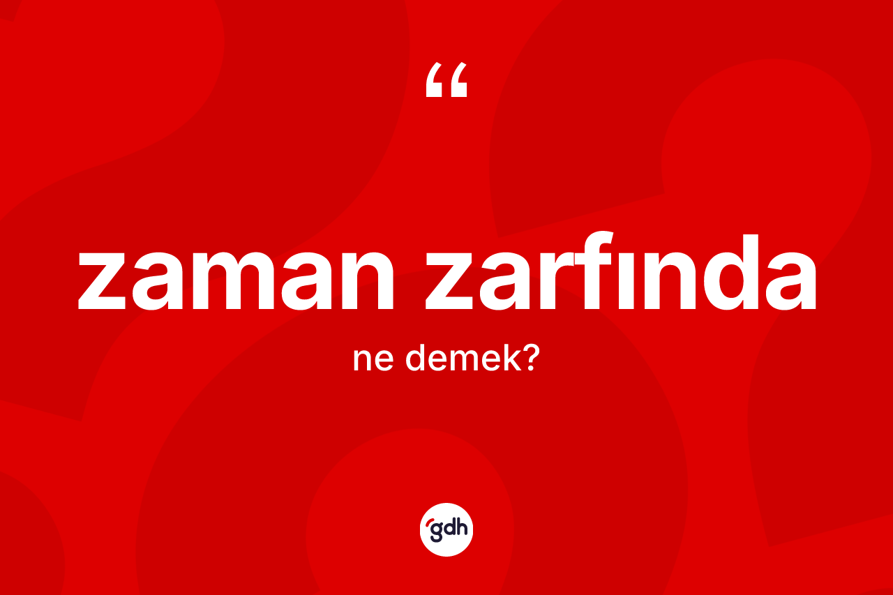 Zaman zarfında kelimesinin anlamı nedir? Zaman zarfında kelimesinin kaç farklı anlamı var?
