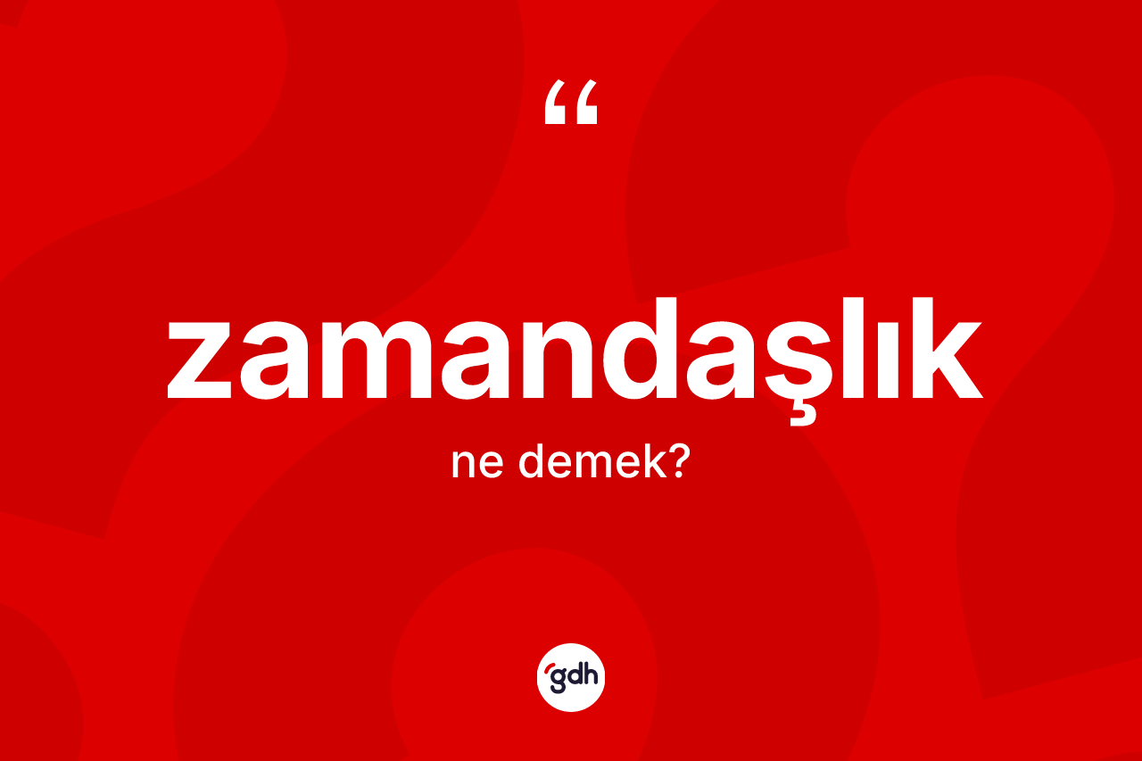 Zamandaşlık ne anlama gelir? Zamandaşlığın halk arasındaki kullanımı nasıldır?