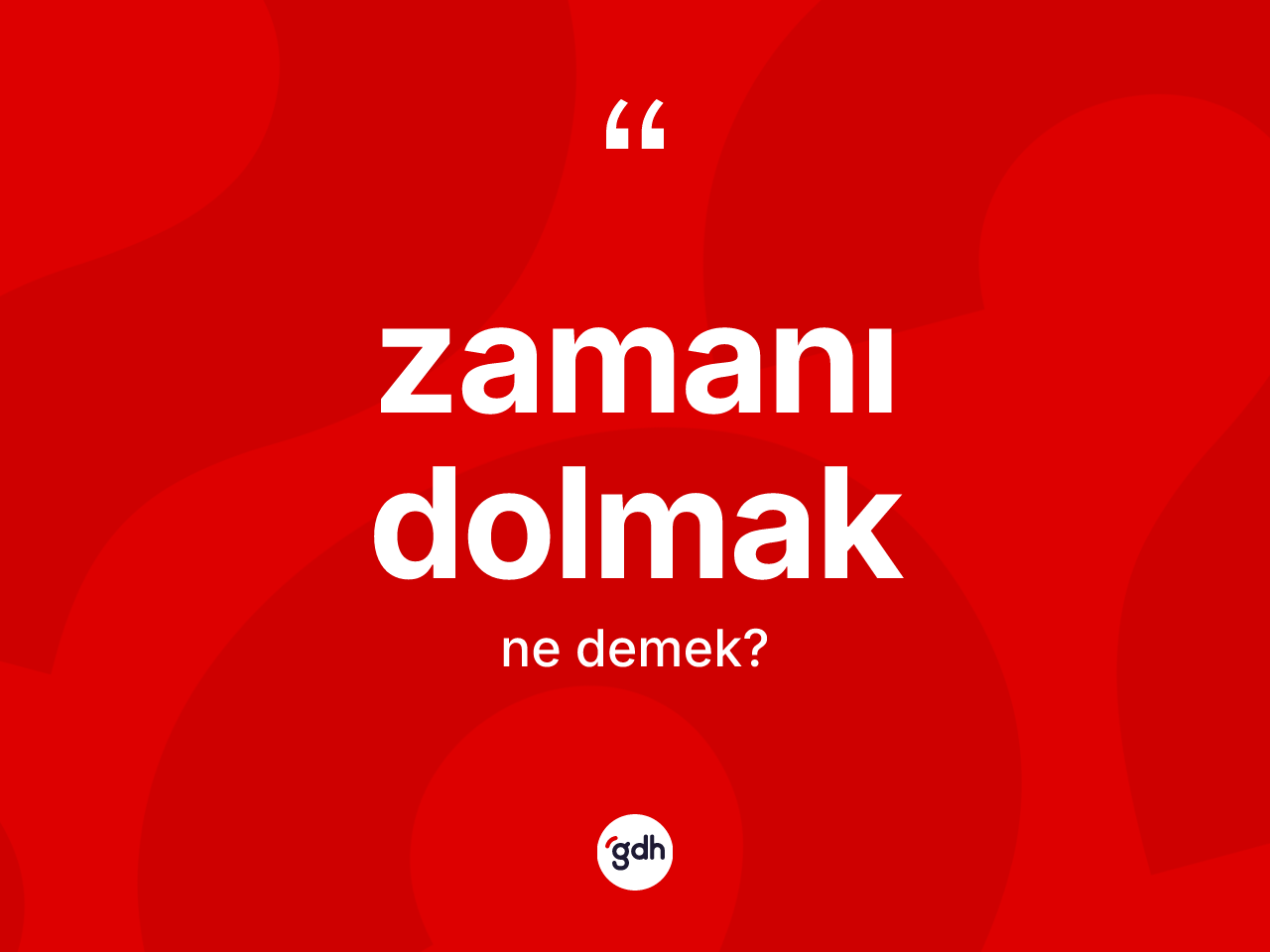 Zamanı dolmak ifadesinin kısaca anlamı nedir? Zamanı dolmak ifadesi nerede kullanılır?