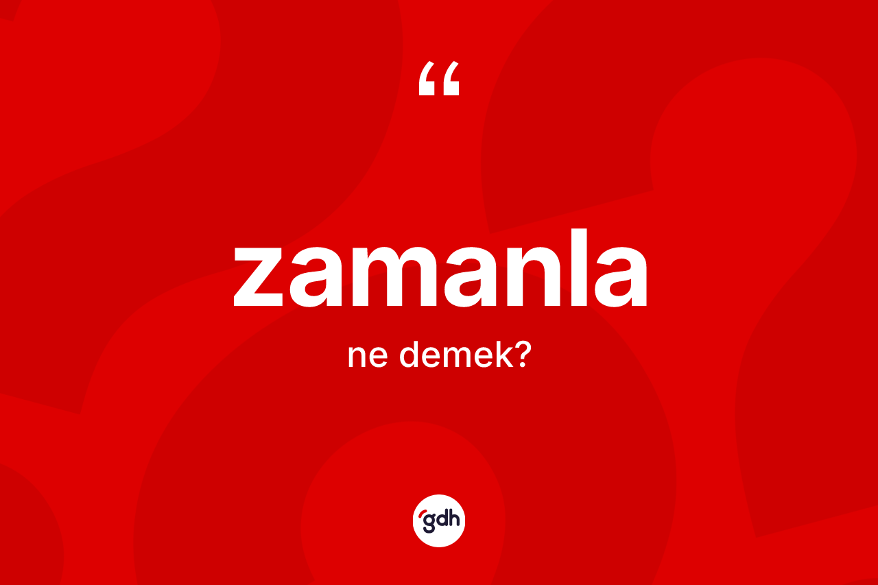 Zamanla nedir? Zamanla kelimesinin TDK anlamı nedir?