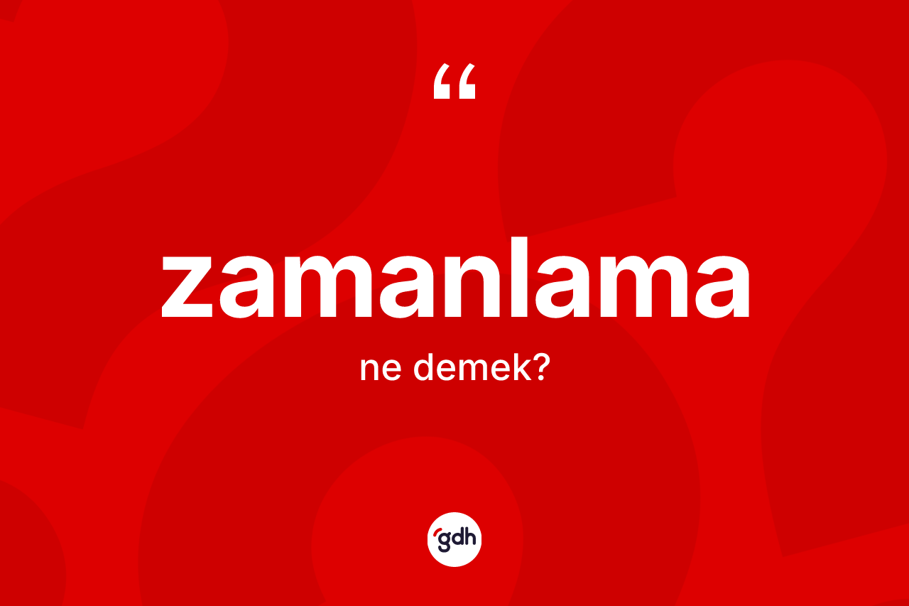 Zamanlama kelimesinin anlamı nedir? Zamanlama kelimesinin kaç farklı anlamı var?