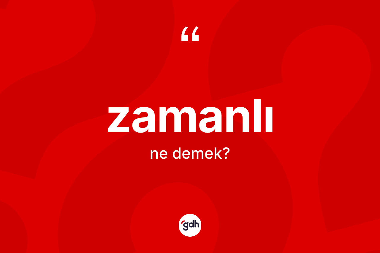 Zamanlı kelimesi ne demek? Zamanlının kısaca tanımı nedir?