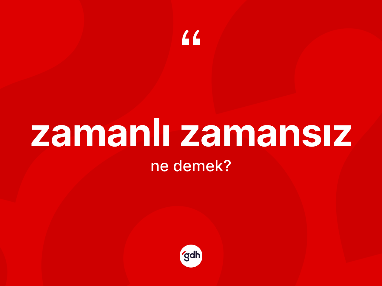 Zamanlı zamansız kelimesinin sözlükteki tanımı nedir? Zamanlı zamansızın sözlükteki anlamı nedir?