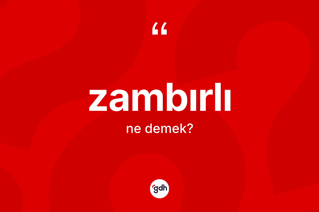 Zambırlı kelimesinin sözlükteki tanımı nedir? Zambırlının kısaca tanımı nedir?
