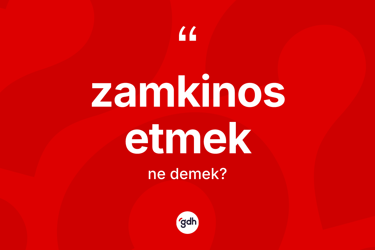Zamkinos etmek sözü nedir? Zamkinos etmek ifadesinin TDK anlamı nedir?