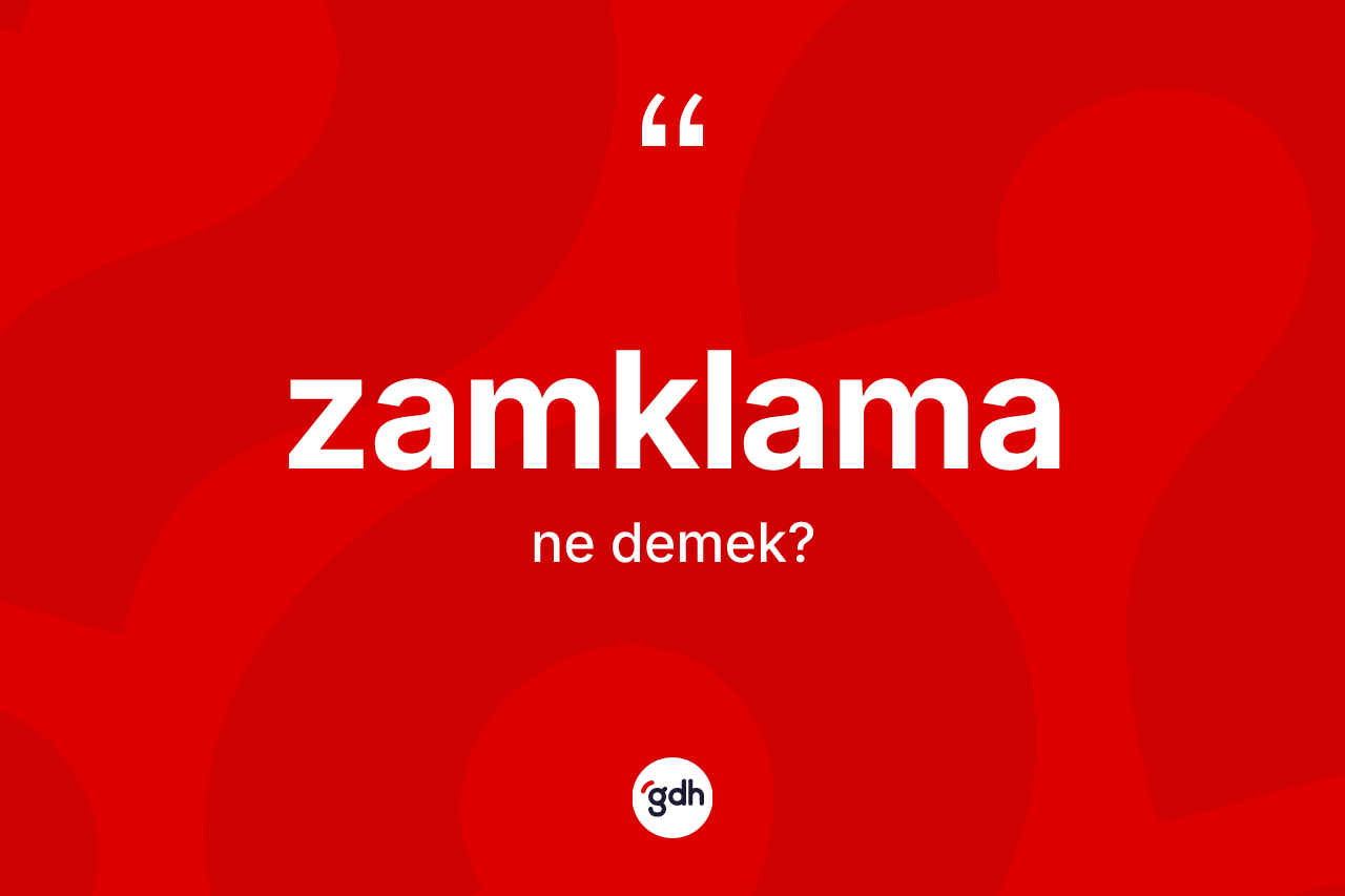 Zamklama kelimesi nedir? Zamklamanın TDK'ya göre anlamı nedir?