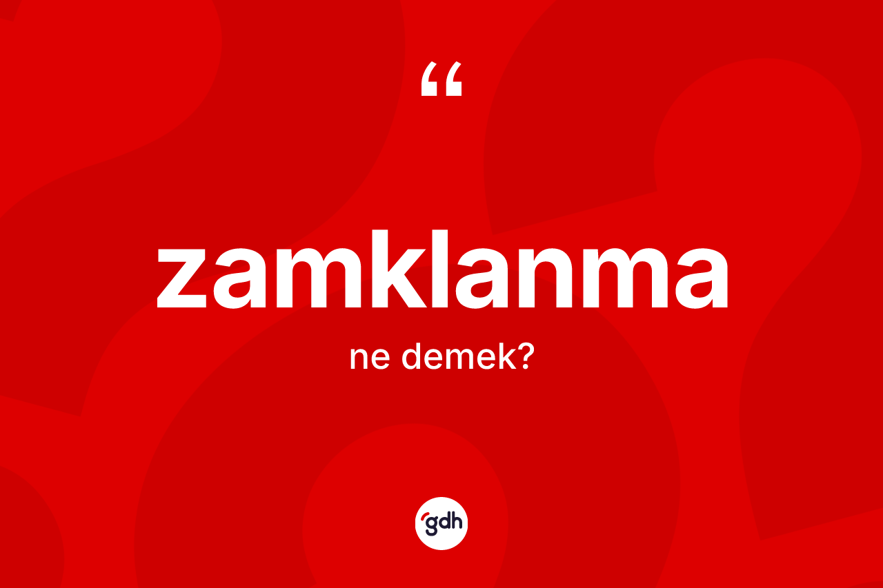 Zamklanma kelimesi ne demek? Zamklanmanın TDK'ya göre anlamı nedir?