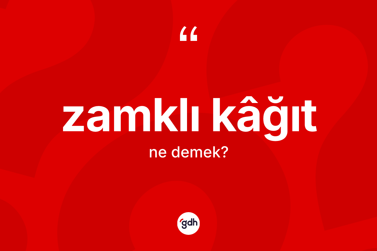 Zamklı kâğıt kelimesi ne demek? Zamklı kâğıt kelimesinin kaç farklı anlamı var?