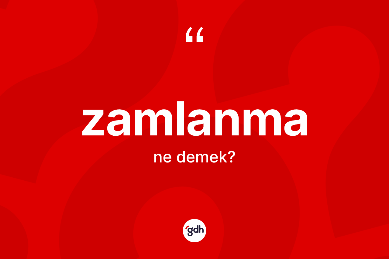Zamlanma kelimesi nedir? Zamlanma kelimesinin TDK'ya göre açıklaması nedir?