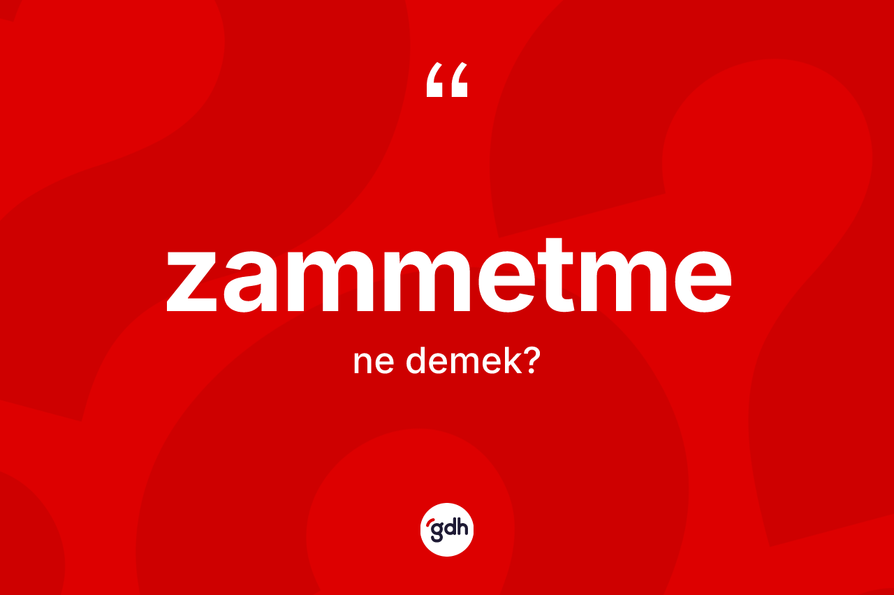 Zammetme ne anlama gelir? Zammetme kelimesinin özellikleri nelerdir?