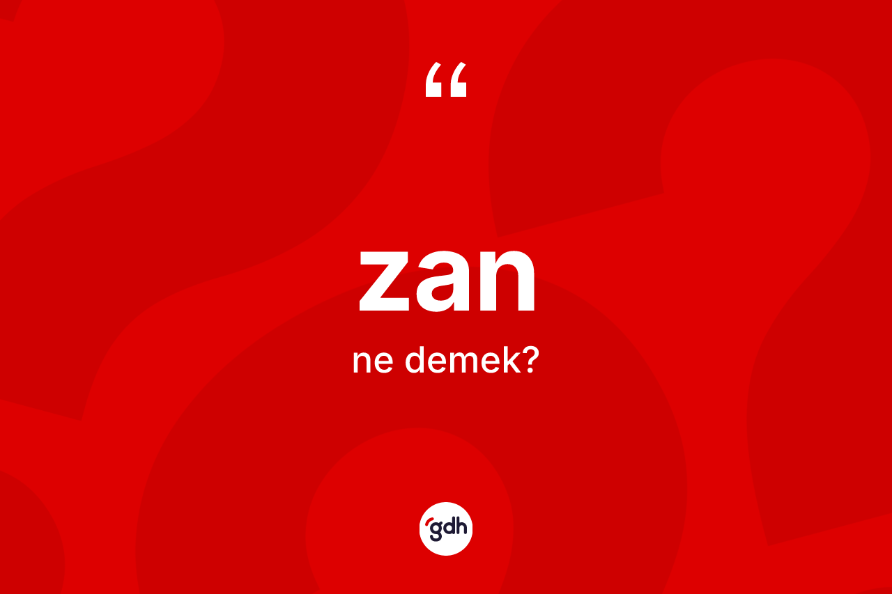 Zan kelimesi ne anlama gelir? Zanın halk arasındaki kullanımı nasıldır?