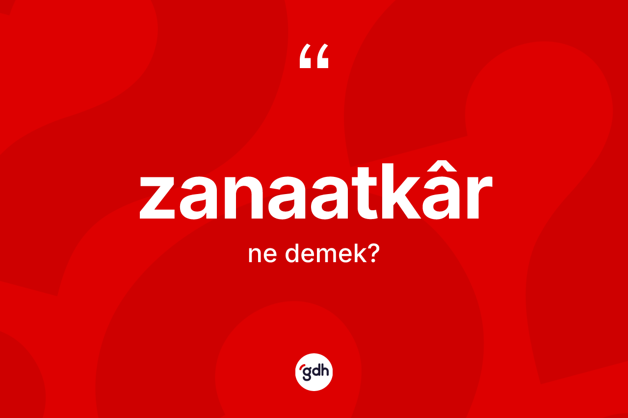 Zanaatkâr kelimesinin anlamı nedir? Zanaatkârın TDK'ya göre anlamı nedir?