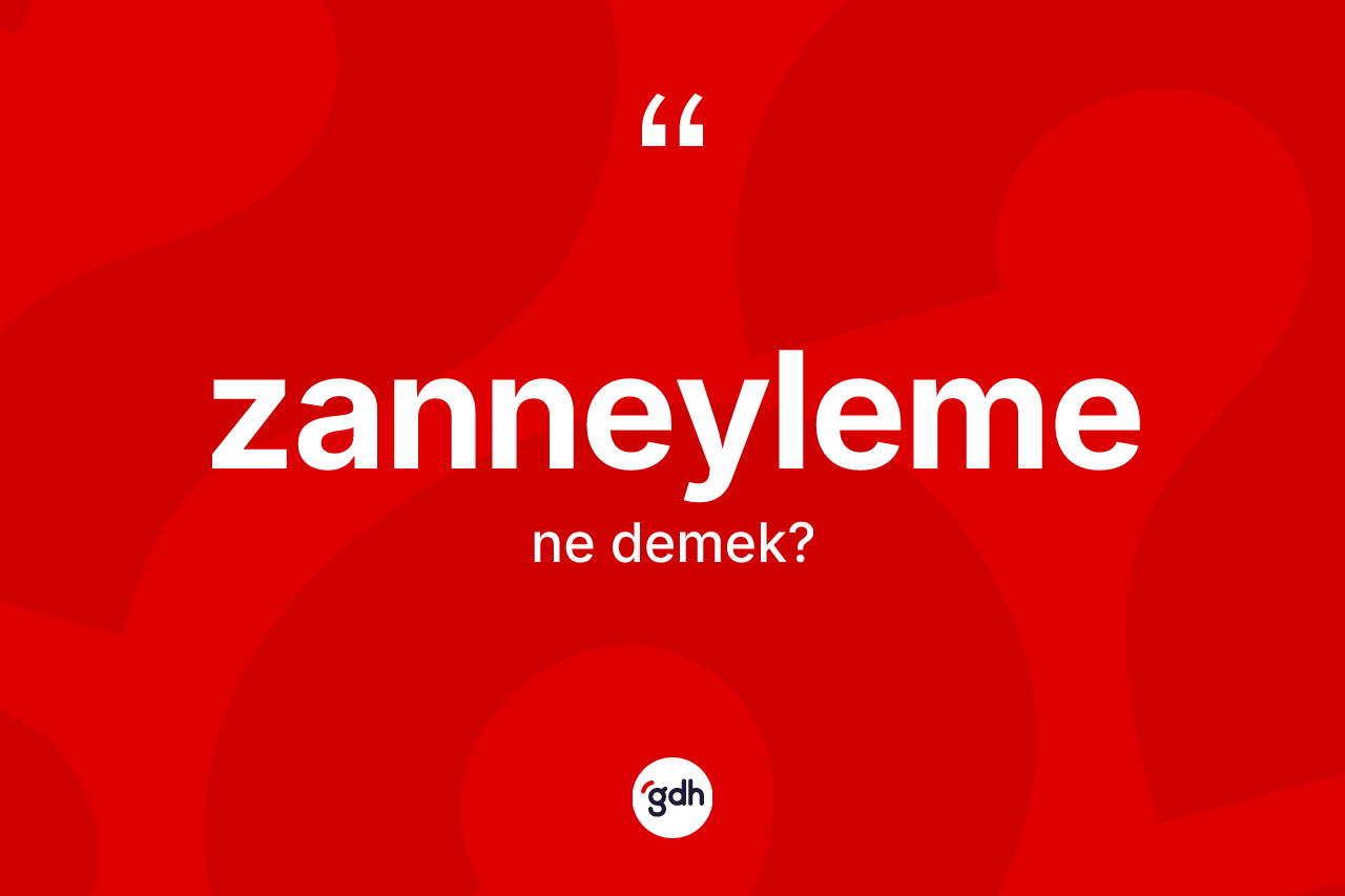 Zanneyleme ne demek? Zanneylemenin sözlükteki anlamı nedir?