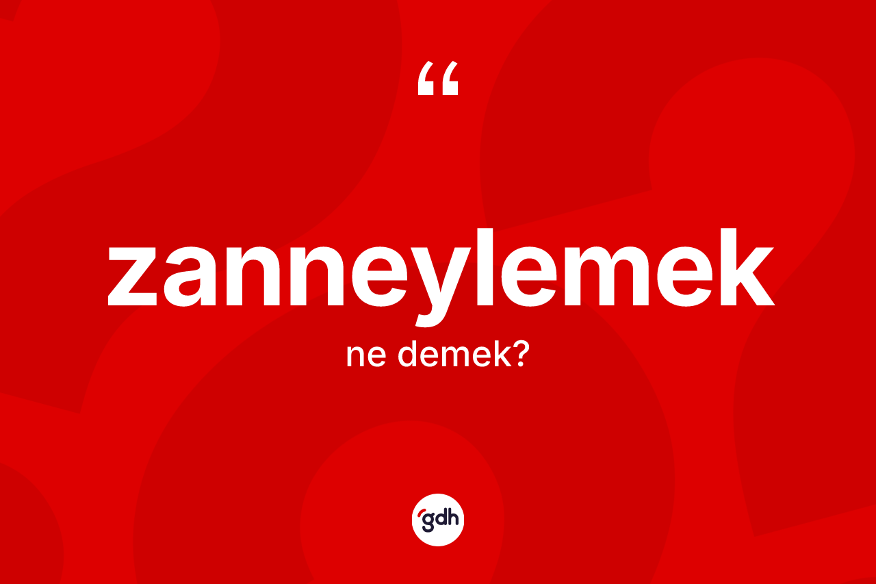 Zanneylemek kelimesinin tanımı nedir? Zanneylemeğin TDK'ya göre anlamı nedir?
