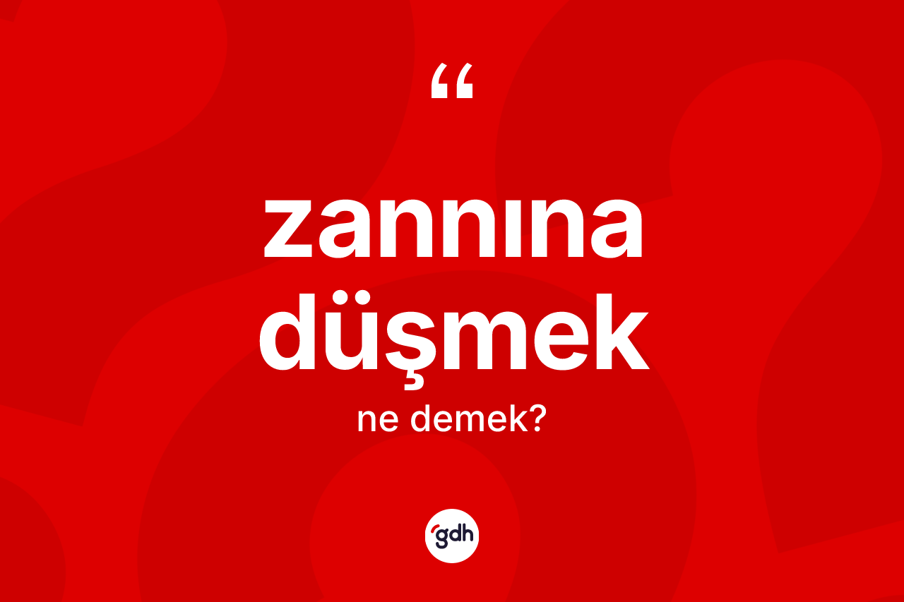 Zannına düşmek ifadesinin tanımı nedir? Zannına düşmek sözü nerede kullanılır?