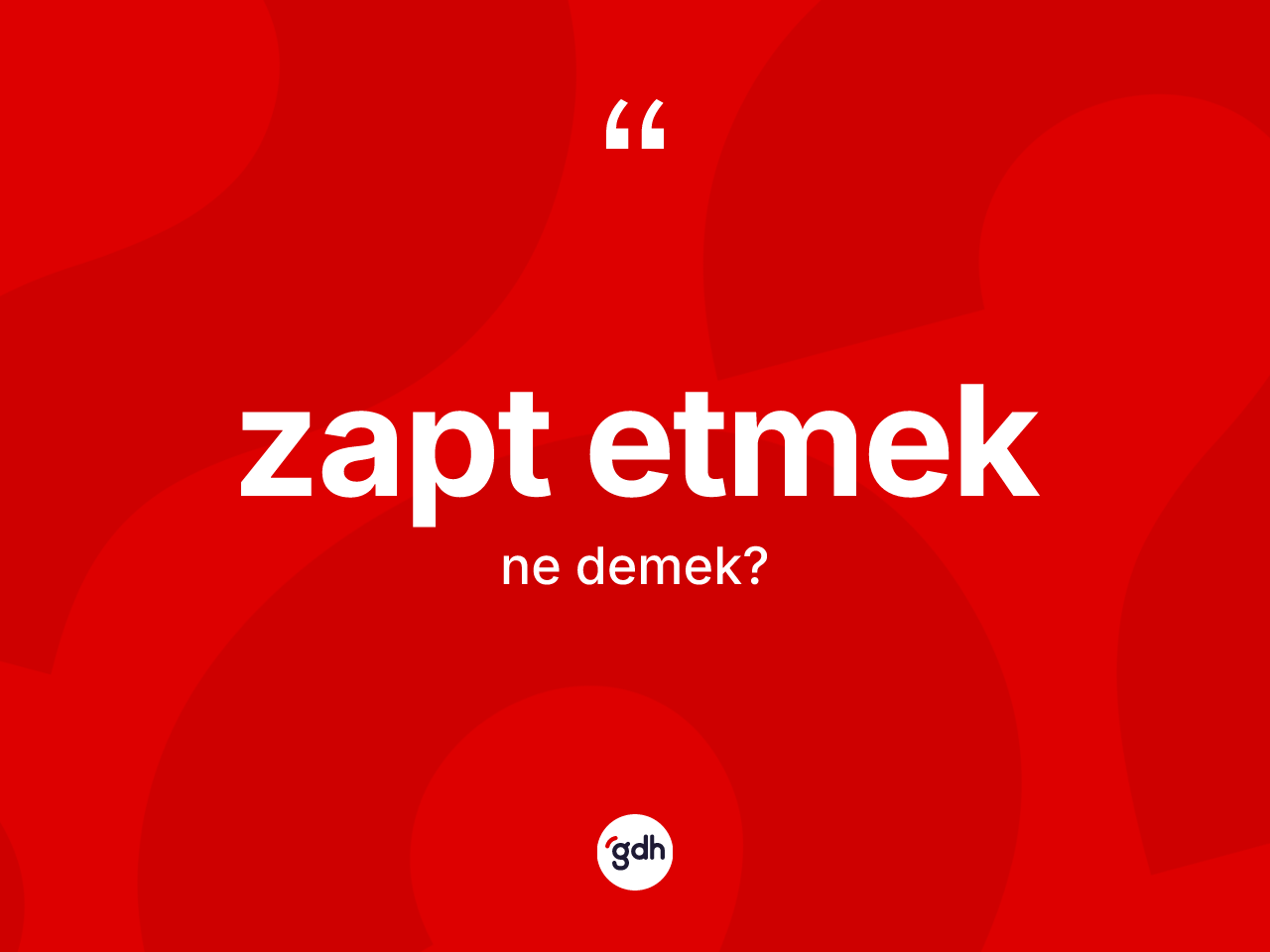 Zapt etmek ne demektir? Zapt etmek ifadesi hangi durumlarda kullanılır