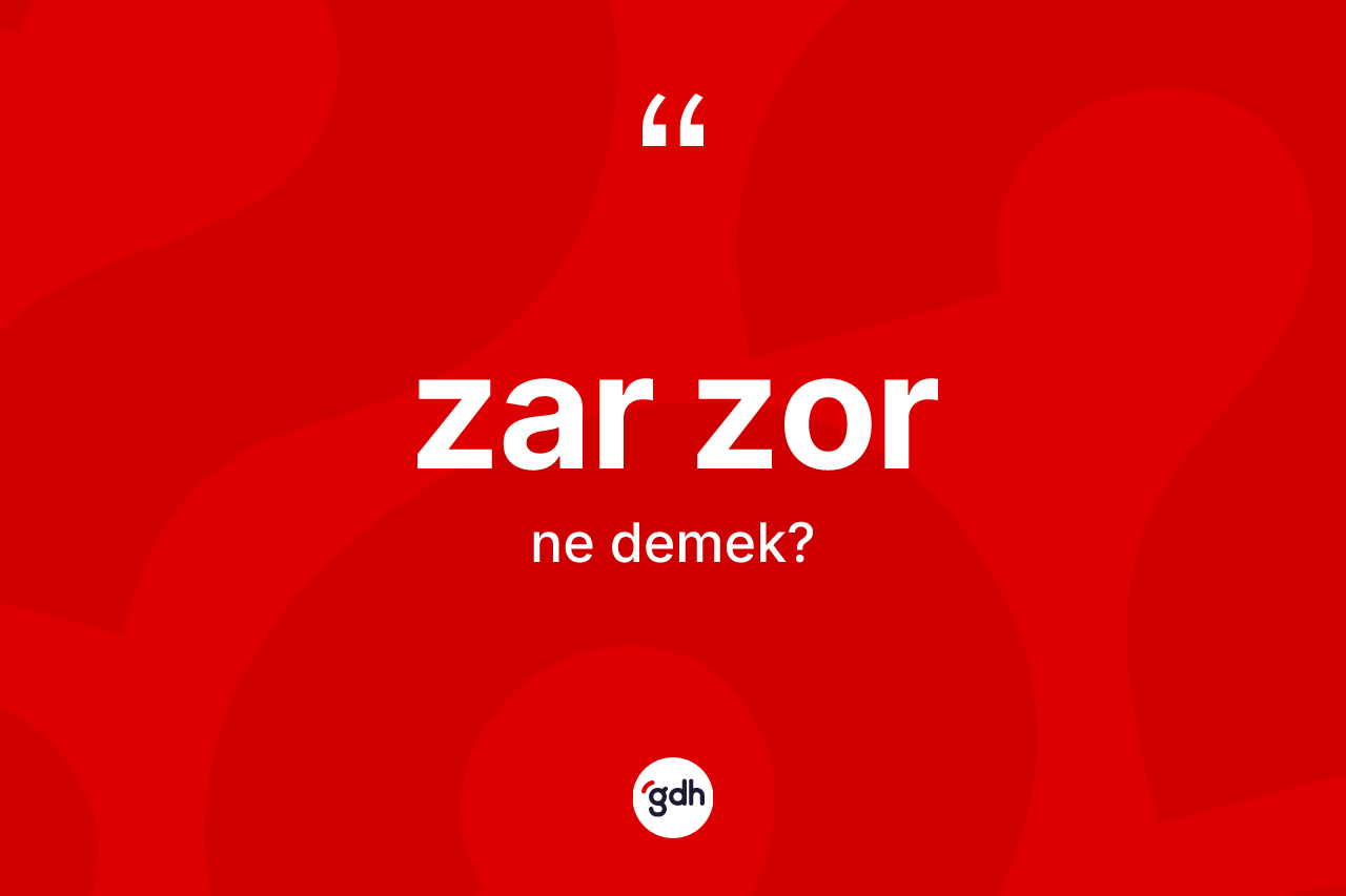 Zar zor ne demek? Zar zorun TDK'ya göre anlamı nedir?