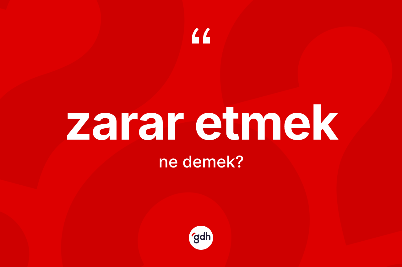 Zarar etmek ne demek? Zarar etmek ifadesinin kaç farklı anlamı var?