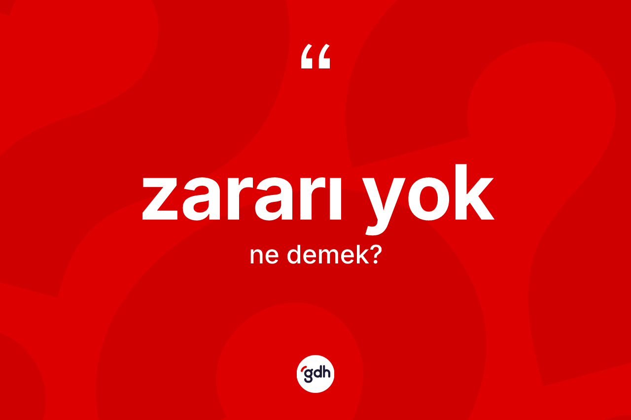 Zararı yok ifadesinin kısaca tanımı nedir? Zararı yok sözü hangi durumlarda kullanılır?