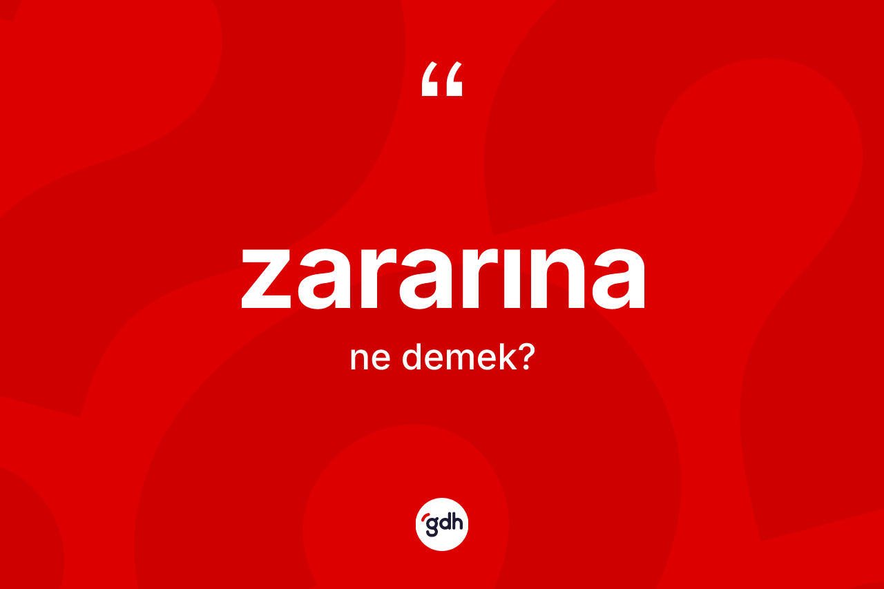Zararına kelimesinin anlamı nedir? Zararınanın sözlükteki anlamı nedir?