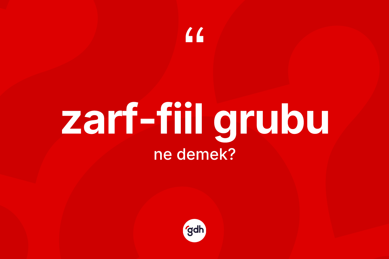 Zarf-fiil grubu kelimesinin sözlükteki tanımı nedir? Zarf-fiil grubunun halk arasındaki kullanımı nasıldır?