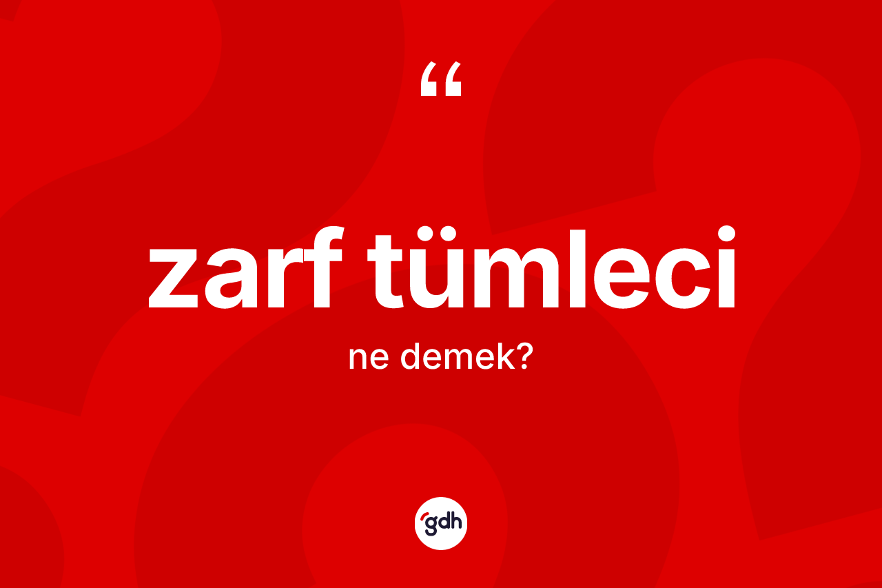Zarf tümleci nedir? Zarf tümleci kelimesinin TDK anlamı nedir?