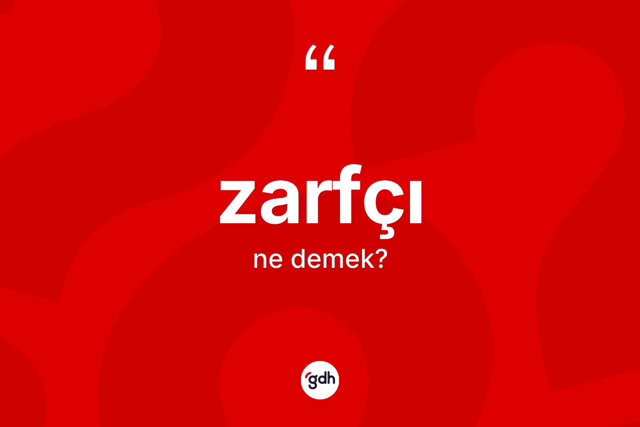 Zarfçı kelimesi ne anlama gelir? Zarfçı kelimesinin TDK anlamı nedir?