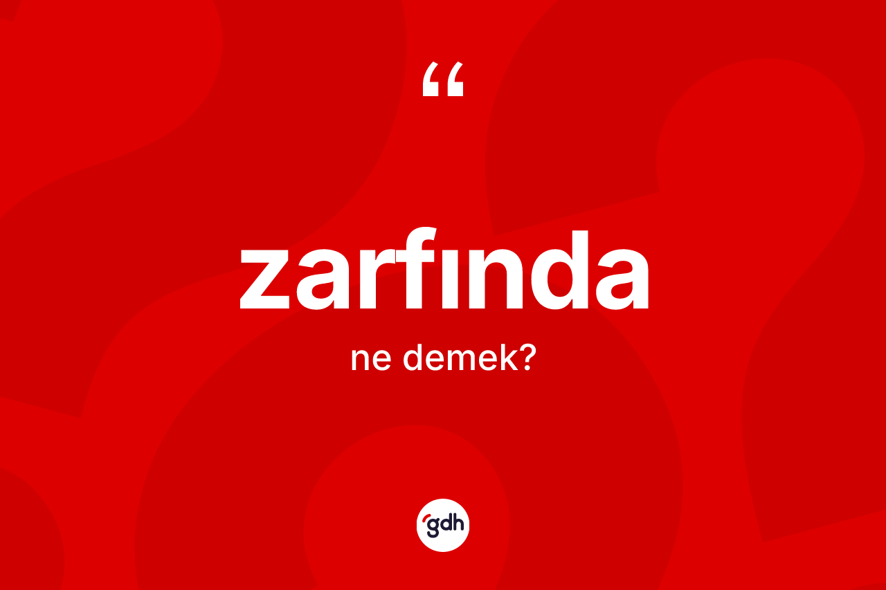 Zarfında kelimesinin tanımı nedir? Zarfındanın TDK'ya göre anlamı nedir?