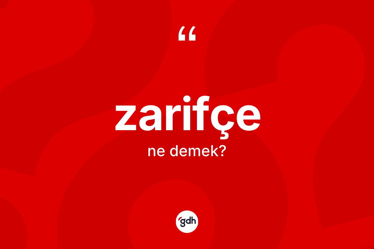 Zarifçe kelimesinin sözlükteki tanımı nedir? Zarifçe kelimesinin özellikleri nelerdir?