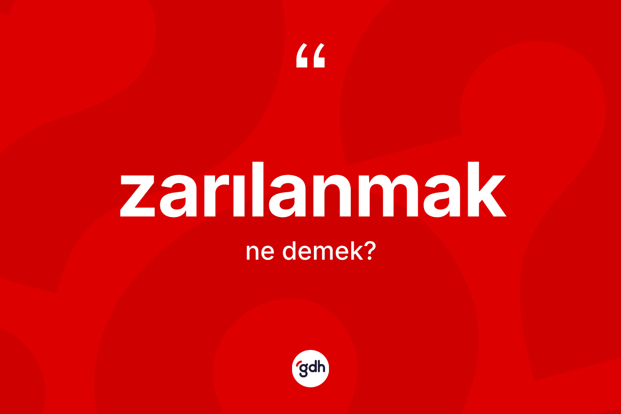 Zarılanmak kelimesinin sözlükteki tanımı nedir? Zarılanmağın kısaca tanımı nedir?