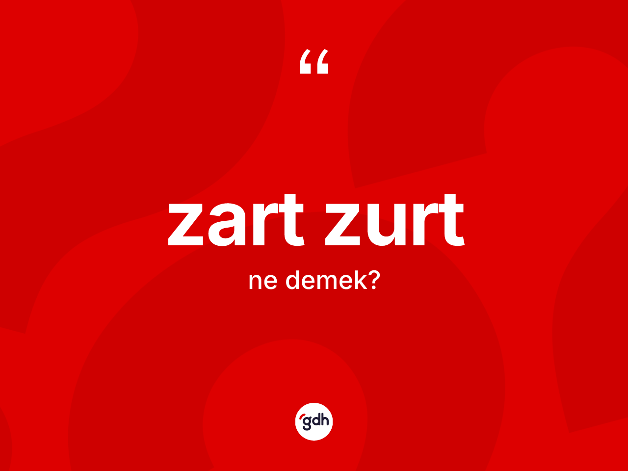 Zart zurt kelimesinin sözlükteki tanımı nedir? Zart zurtun sözlükteki anlamı nedir?