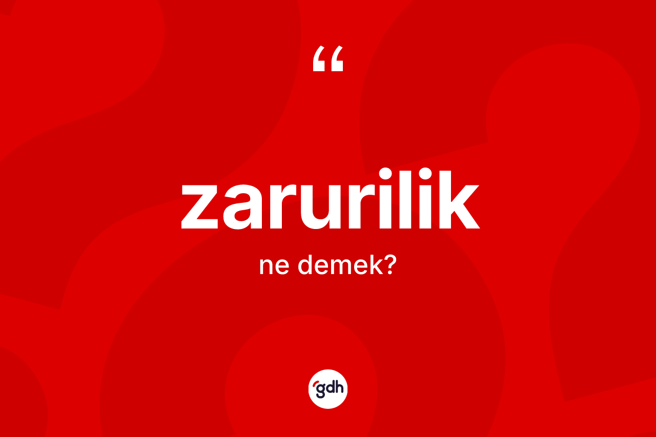 Zarurilik ne anlama gelir? Zaruriliğin kısaca tanımı nedir?