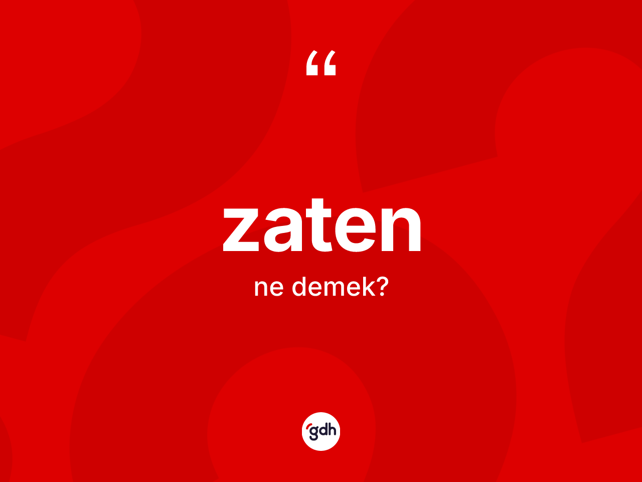 Zaten ne anlama gelir? Zaten kelimesinin TDK'ya göre açıklaması nedir?