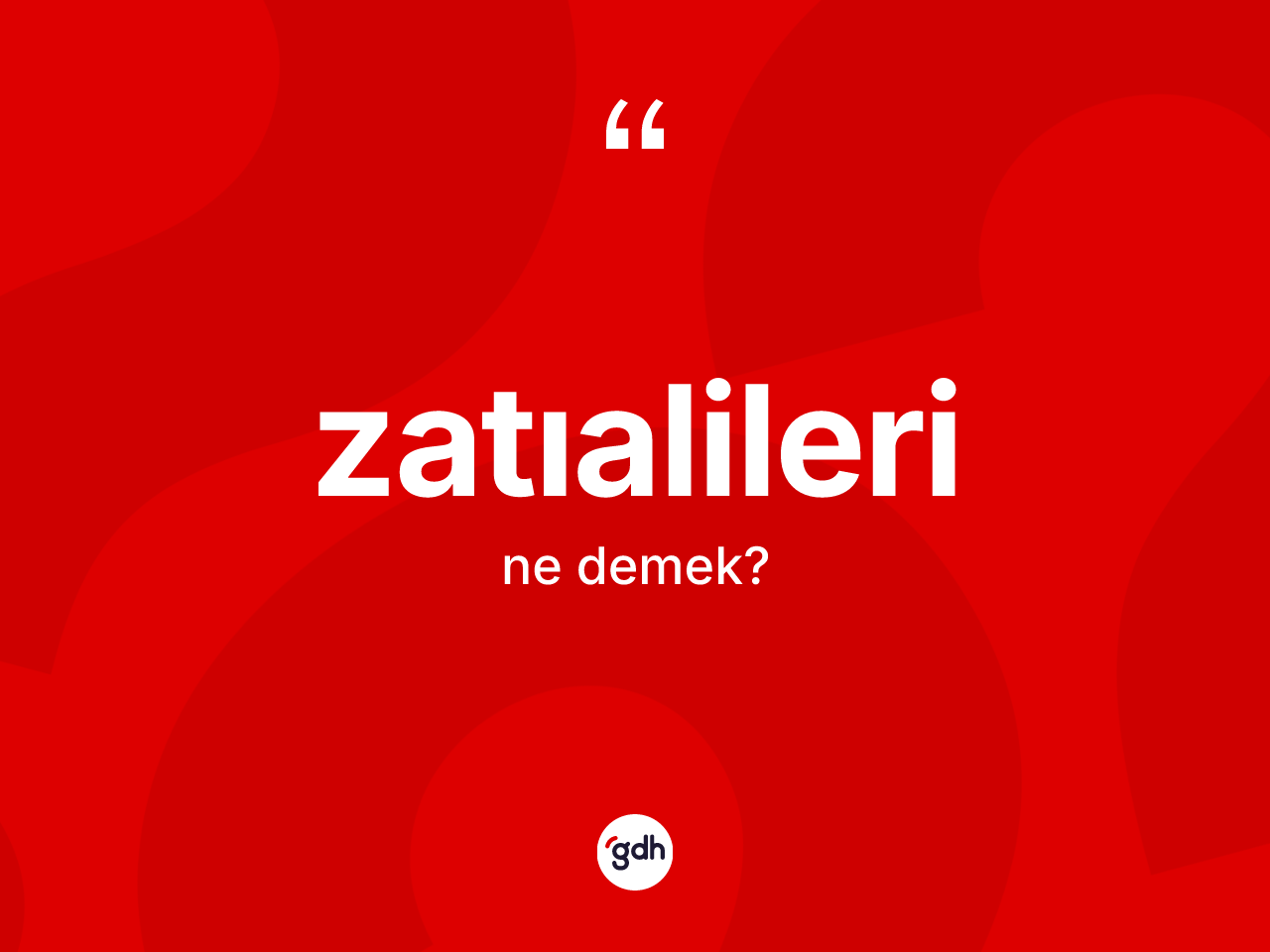 Zatıalileri kelimesinin sözlükteki tanımı nedir? Zatıalilerinin TDK'ya göre anlamı nedir?