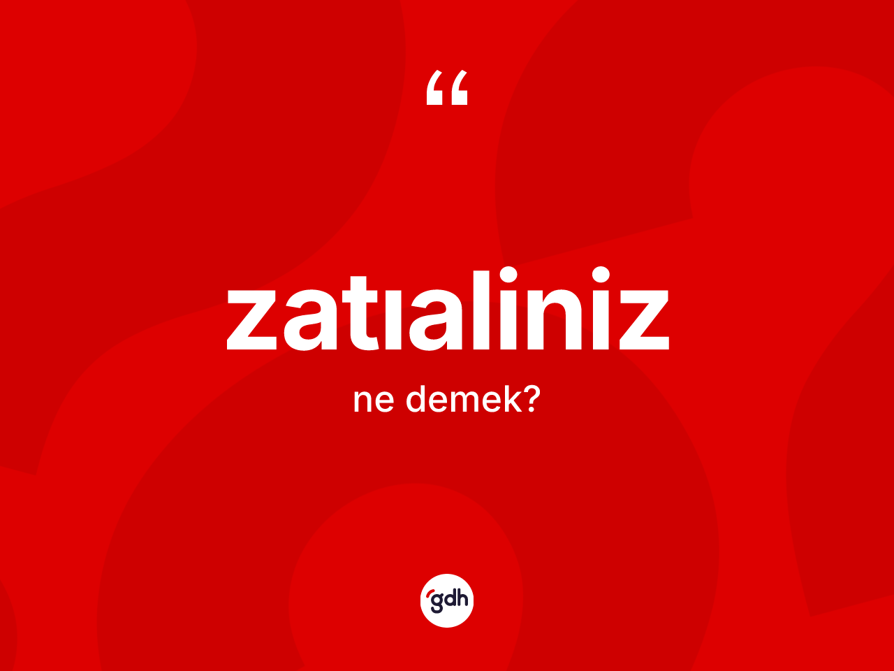 Zatıaliniz kelimesinin tanımı nedir? Zatıaliniz kelimesinin kaç farklı anlamı var?