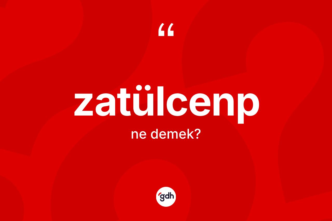 Zatülcenp kelimesinin tanımı nedir? Zatülcenbin halk arasındaki kullanımı nasıldır?