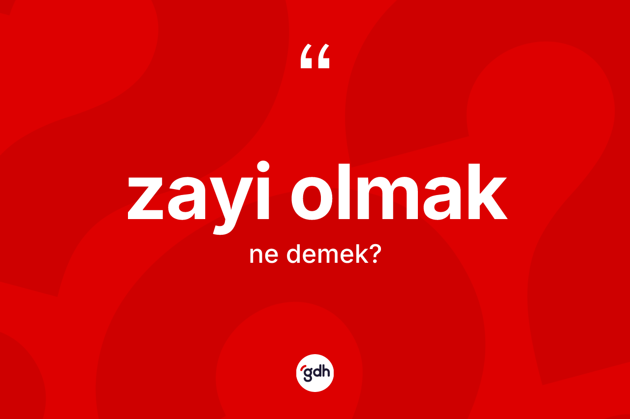 Zayi olmak ne demek? Zayi olmak ifadesinin kaç farklı anlamı var?