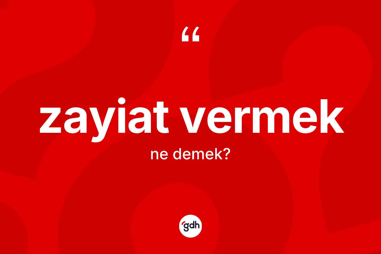 Zayiat vermek sözü ne anlama gelir? Zayiat vermek sözünün TDK anlamı nedir?