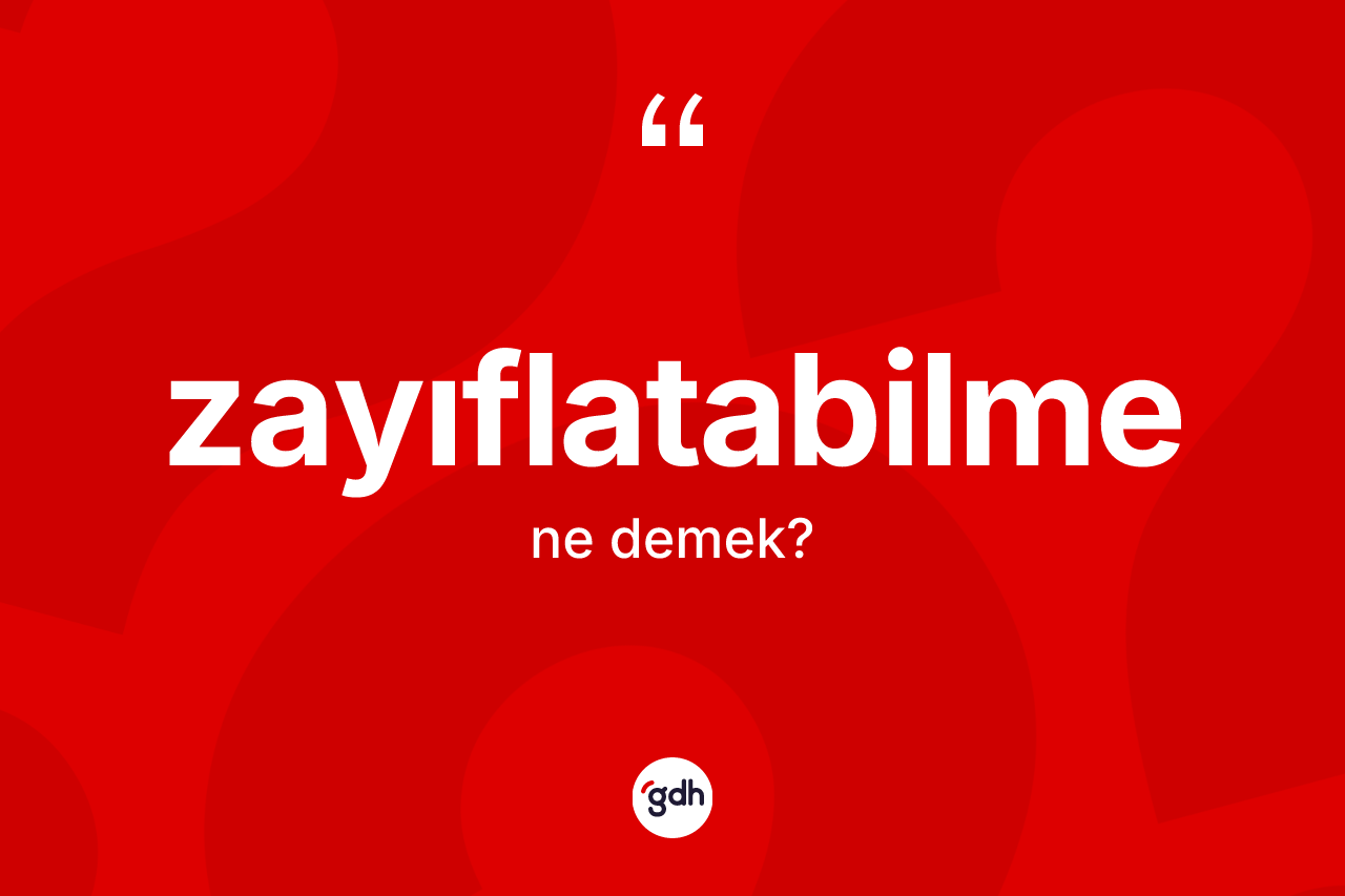 Zayıflatabilme kelimesinin sözlükteki tanımı nedir? Zayıflatabilmenin kısaca tanımı nedir?