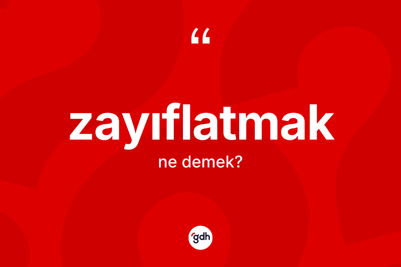 Zayıflatmak kelimesinin sözlükteki tanımı nedir? Zayıflatmak kelimesinin özellikleri nelerdir?