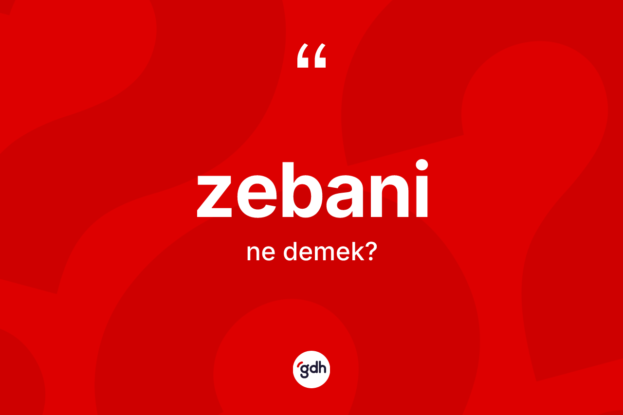 Zebani ne demek? Zebaninin TDK'ya göre anlamı nedir?