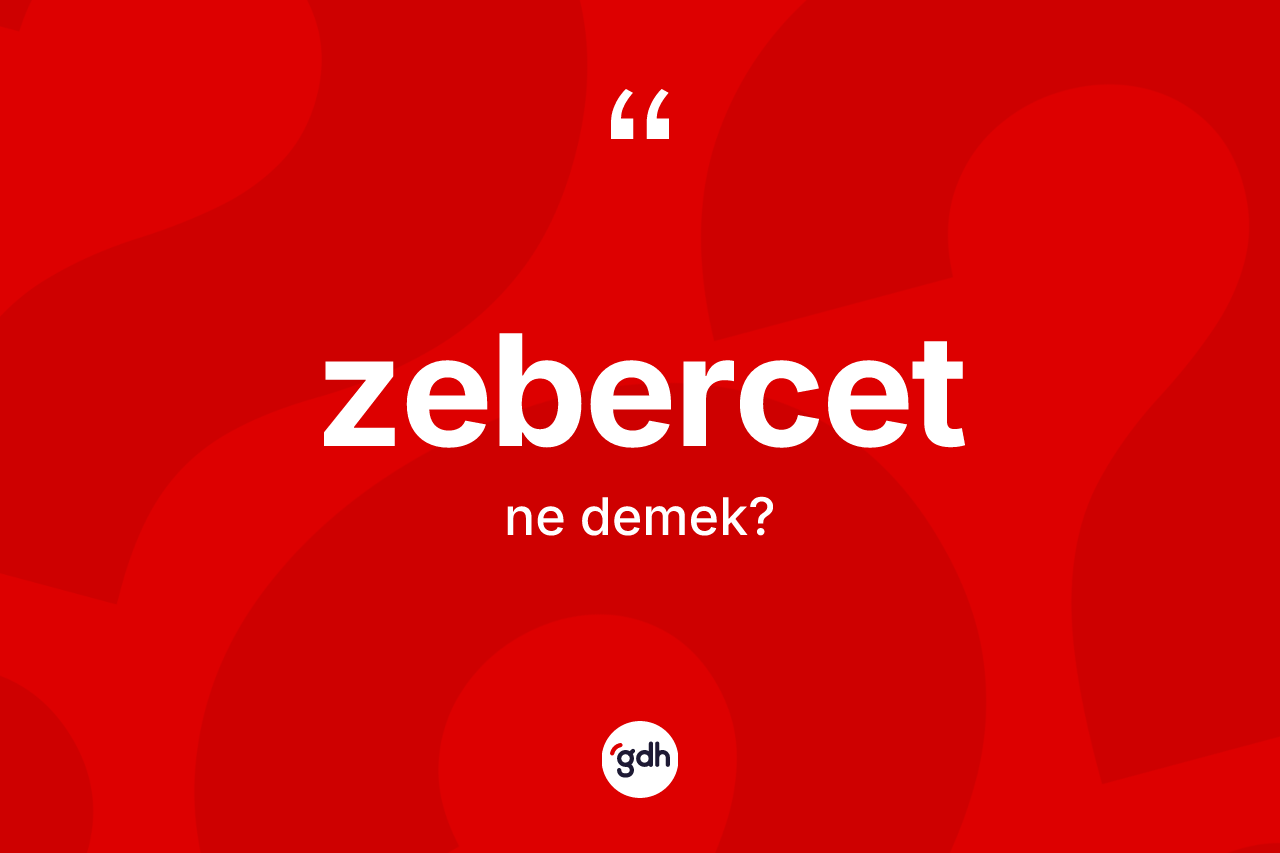 Zebercet kelimesinin anlamı nedir? Zebercedin kısaca tanımı nedir?
