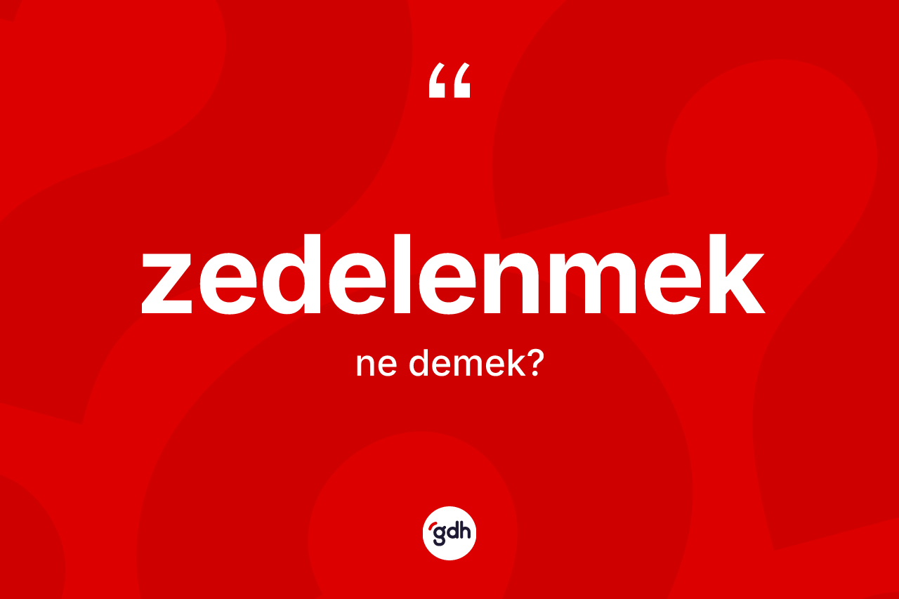 Zedelenmek ne demek? Zedelenmek kelimesinin TDK anlamı nedir?