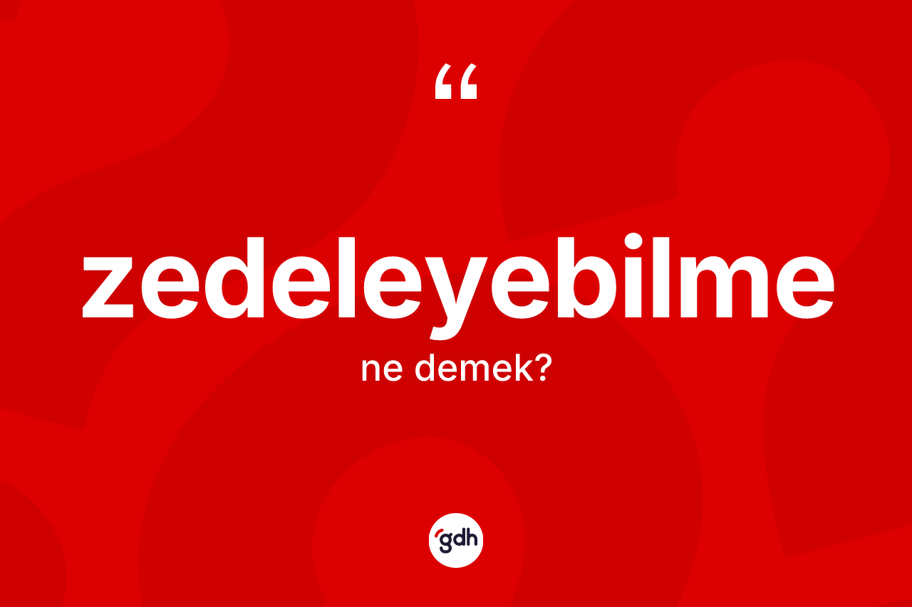 Zedeleyebilme kelimesinin anlamı nedir? Zedeleyebilmenin TDK'ya göre anlamı nedir?