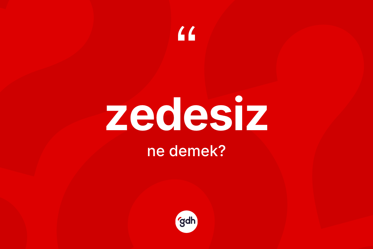 Zedesiz kelimesinin tanımı nedir? Zedesizin TDK'ya göre anlamı nedir?